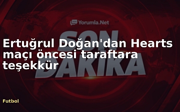 Ertuğrul Doğan'dan Hearts maçı öncesi taraftara teşekkür