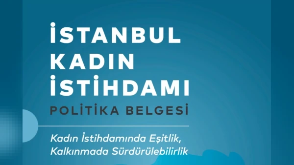 İstanbul Kadın İstihdamı Politika Belgesi Yayımlandı: Eşit ve Nitelikli Katılım İçin Yol Haritası