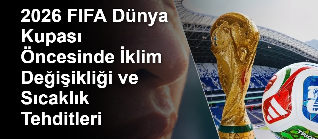 2026 FIFA Dünya Kupası Öncesinde İklim Değişikliği ve Sıcaklık Tehditleri