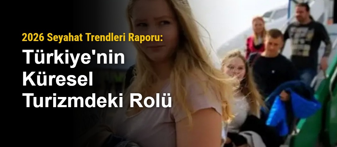 2026 Seyahat Trendleri Raporu: Türkiye'nin Küresel Turizmdeki Rolü