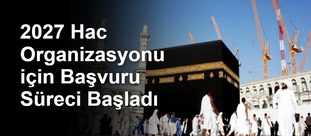 2027 Hac Organizasyonu için Başvuru Süreci Başladı