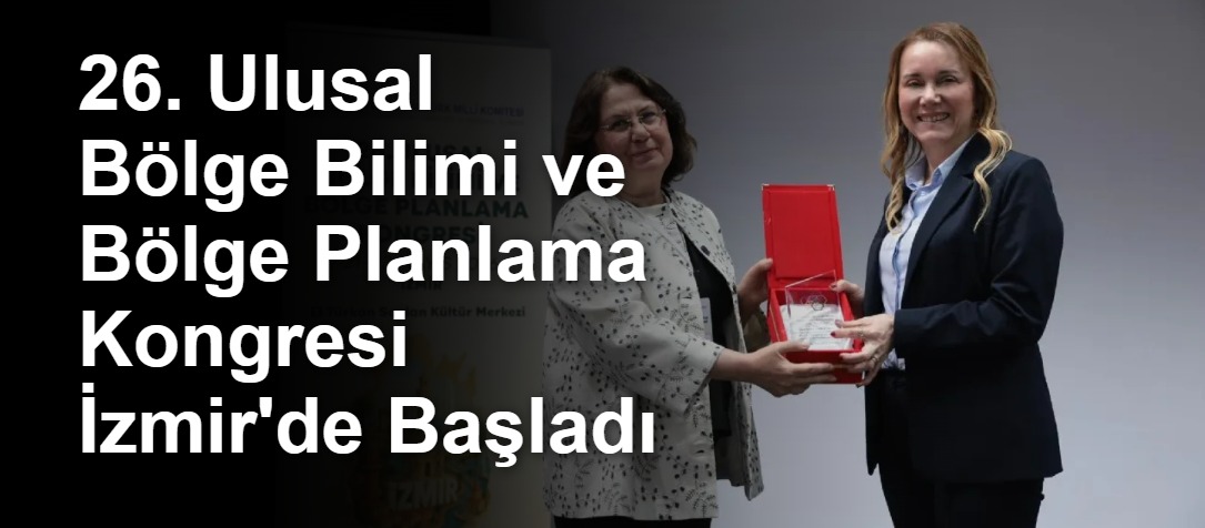 26. Ulusal Bölge Bilimi ve Bölge Planlama Kongresi İzmir'de Başladı