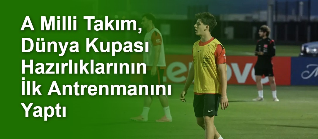 A Milli Takım, Dünya Kupası Hazırlıklarının İlk Antrenmanını Yaptı