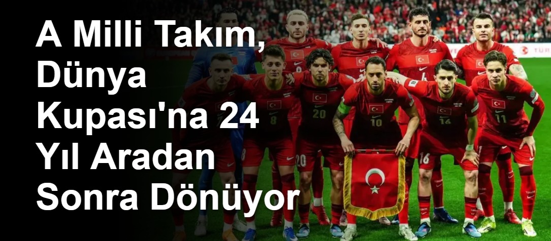 A Milli Takım, Dünya Kupası'na 24 Yıl Aradan Sonra Dönüyor