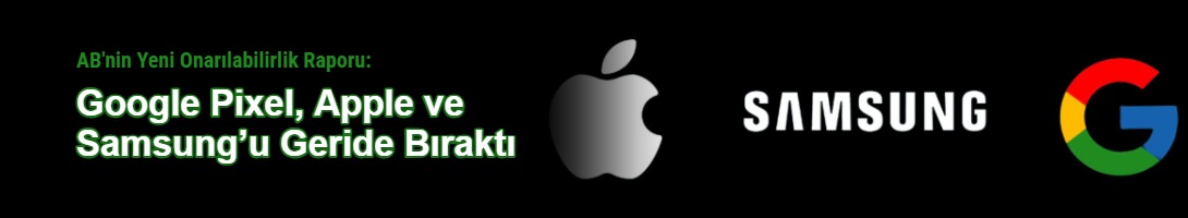 AB'nin Yeni Onarılabilirlik Raporu: Google Pixel, Apple ve Samsung’u Geride Bıraktı