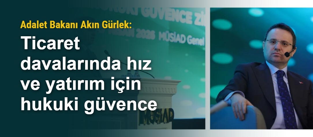 Adalet Bakanı Akın Gürlek: Ticaret davalarında hız ve yatırım için hukuki güvence