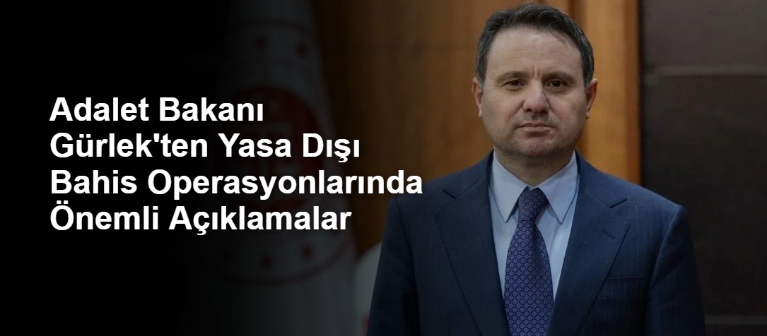 Adalet Bakanı Gürlek'ten Yasa Dışı Bahis Operasyonlarında Önemli Açıklamalar