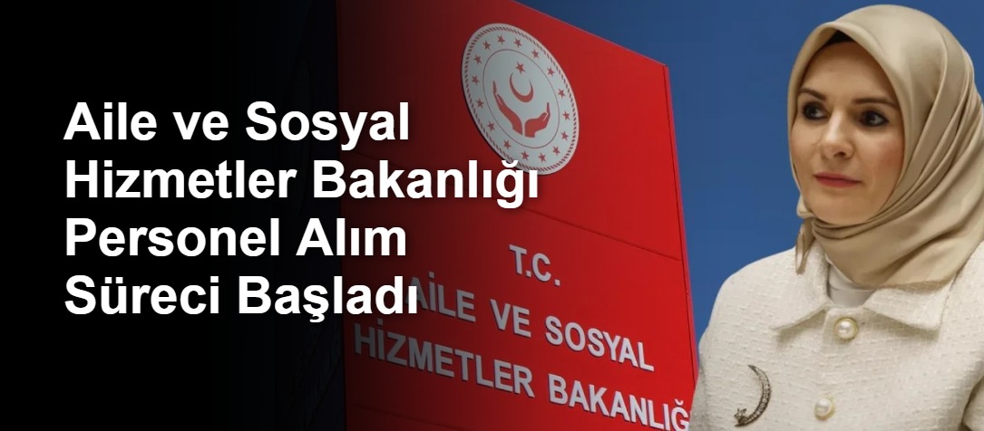 Aile ve Sosyal Hizmetler Bakanlığı Personel Alım Süreci Başladı