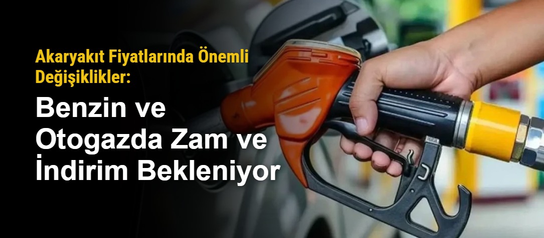 Akaryakıt Fiyatlarında Önemli Değişiklikler: Benzin ve Otogazda Zam ve İndirim Bekleniyor