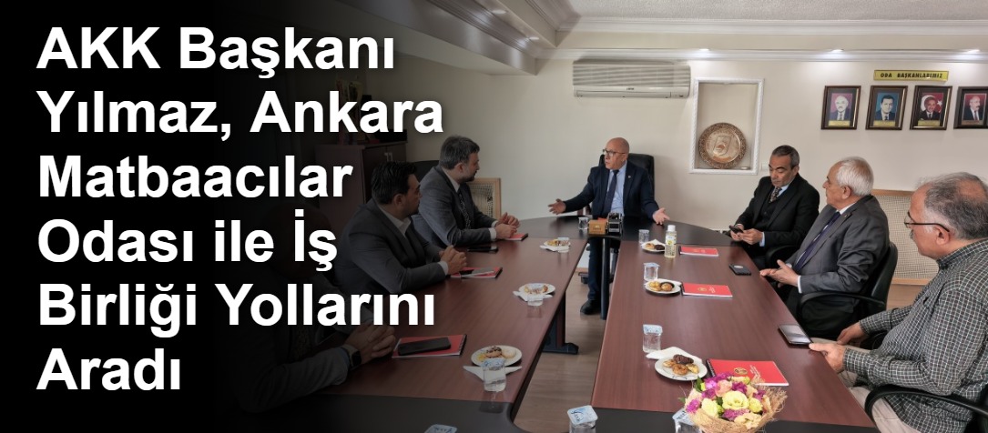 AKK Başkanı Yılmaz, Ankara Matbaacılar Odası ile İş Birliği Yollarını Aradı