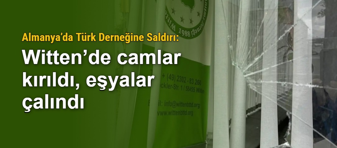 Almanya’da Türk Derneğine Saldırı: Witten’de camlar kırıldı, eşyalar çalındı