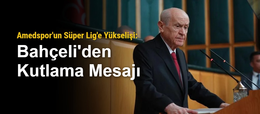 Amedspor'un Süper Lig'e Yükselişi: Bahçeli'den Kutlama Mesajı