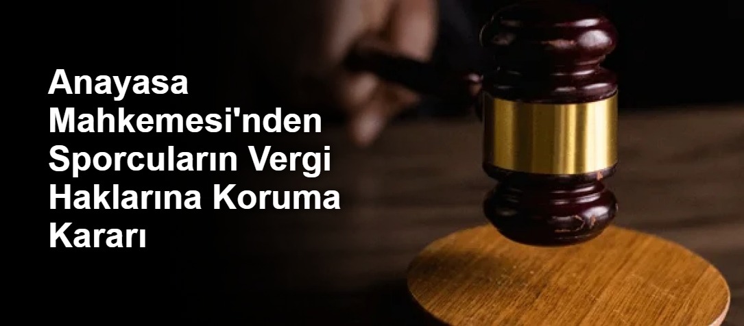 Anayasa Mahkemesi'nden Sporcuların Vergi Haklarına Koruma Kararı