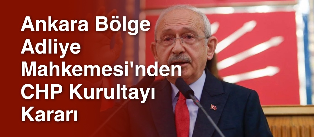 Ankara Bölge Adliye Mahkemesi'nden CHP Kurultayı Kararı