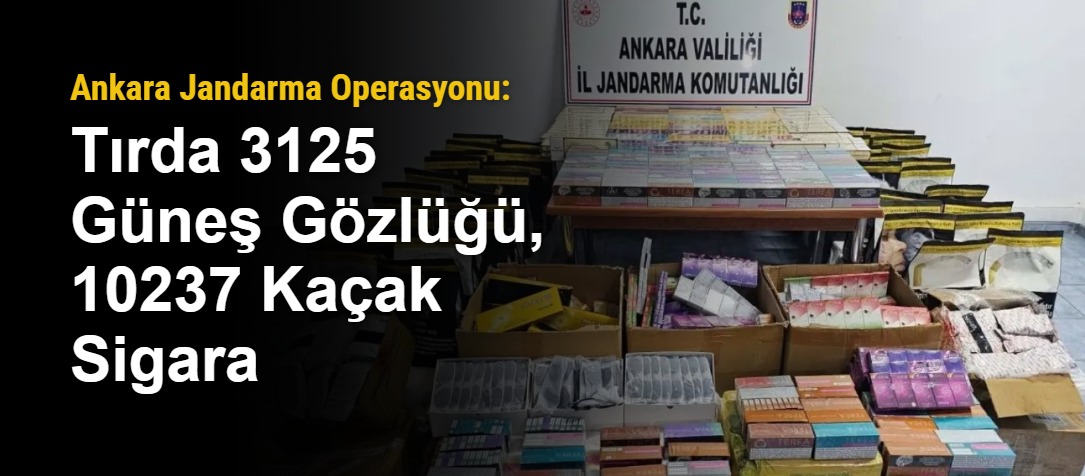 Ankara Jandarma Operasyonu: Tırda 3125 Güneş Gözlüğü, 10237 Kaçak Sigara