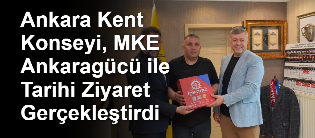 Ankara Kent Konseyi, MKE Ankaragücü ile Tarihi Ziyaret Gerçekleştirdi