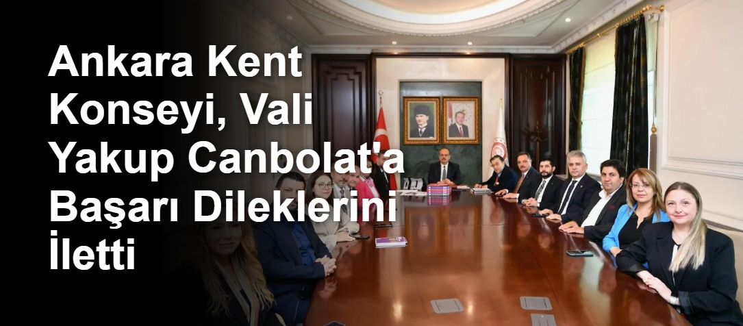 Ankara Kent Konseyi, Vali Yakup Canbolat'a Başarı Dileklerini İletti