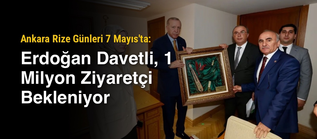Ankara Rize Günleri 7 Mayıs'ta: Erdoğan Davetli, 1 Milyon Ziyaretçi Bekleniyor