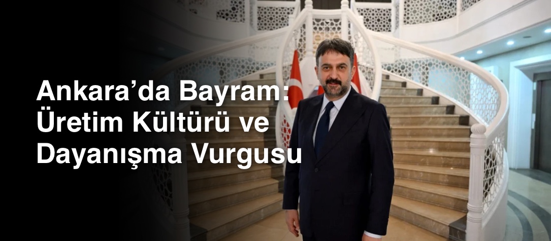 Ankara’da Bayram: Üretim Kültürü ve Dayanışma Vurgusu