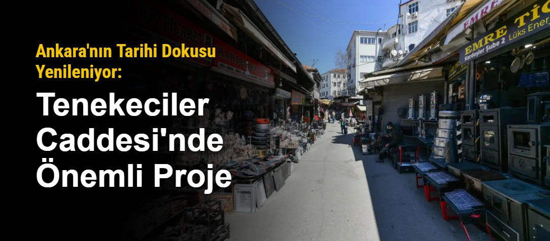 Ankara'nın Tarihi Dokusu Yenileniyor: Tenekeciler Caddesi'nde Önemli Proje