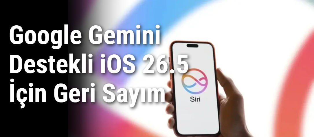 Apple'da Siri Devrimi: Google Gemini Destekli iOS 26.5 İçin Geri Sayım Başladı!
