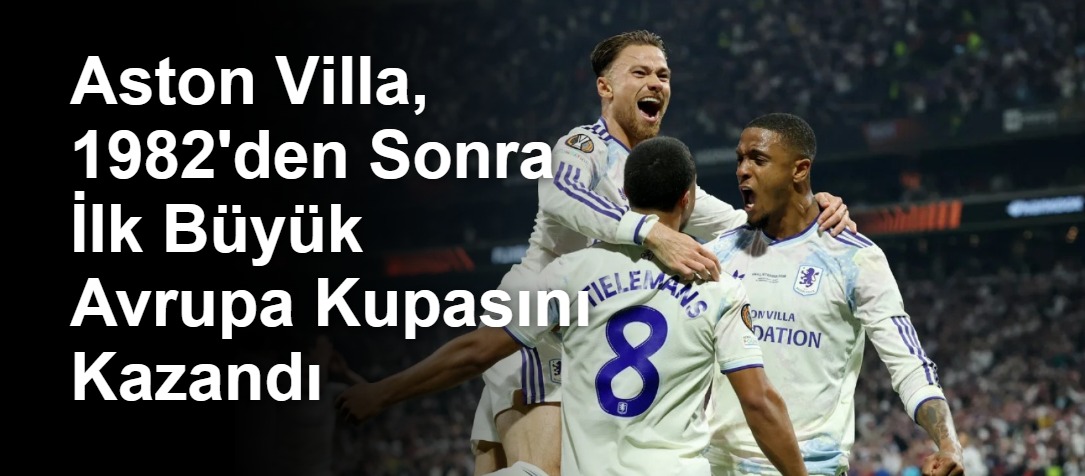 Aston Villa, 1982'den Sonra İlk Büyük Avrupa Kupasını Kazandı