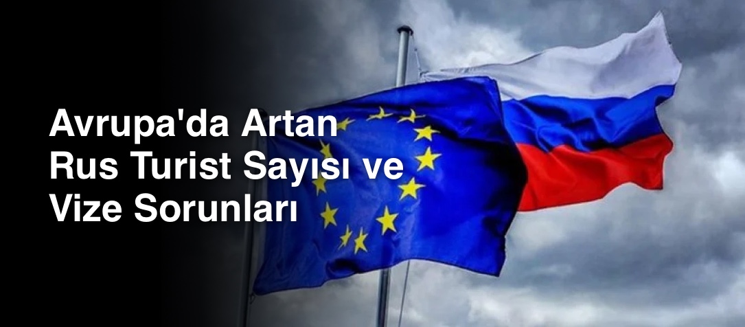 Avrupa'da Artan Rus Turist Sayısı ve Vize Sorunları