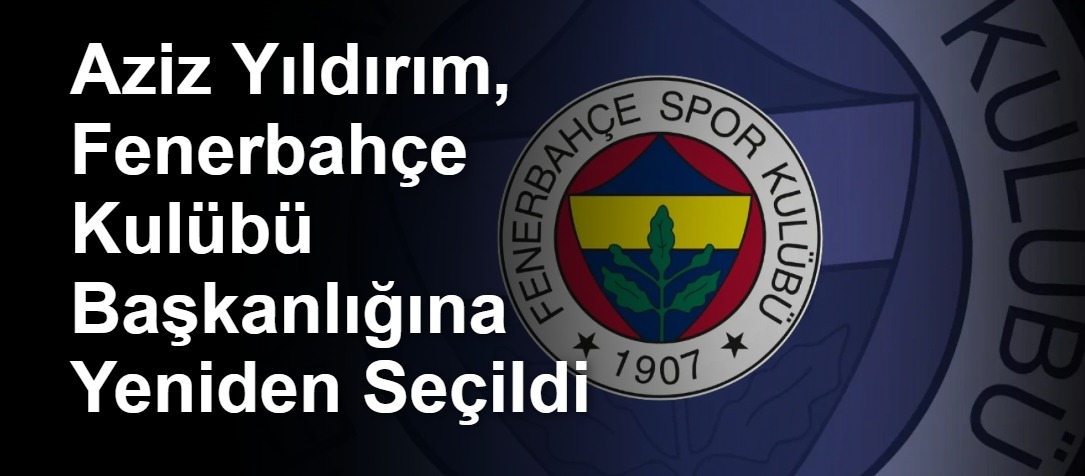 Aziz Yıldırım, Fenerbahçe Kulübü Başkanlığına Yeniden Seçildi