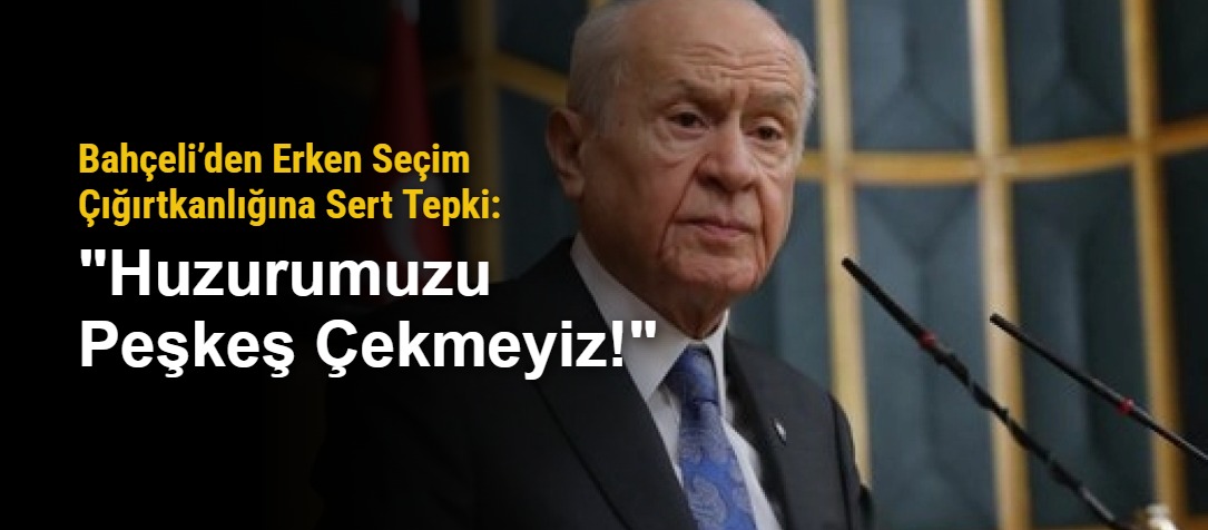 Bahçeli’den Erken Seçim Çığırtkanlığına Sert Tepki: "Huzurumuzu Peşkeş Çekmeyiz!"