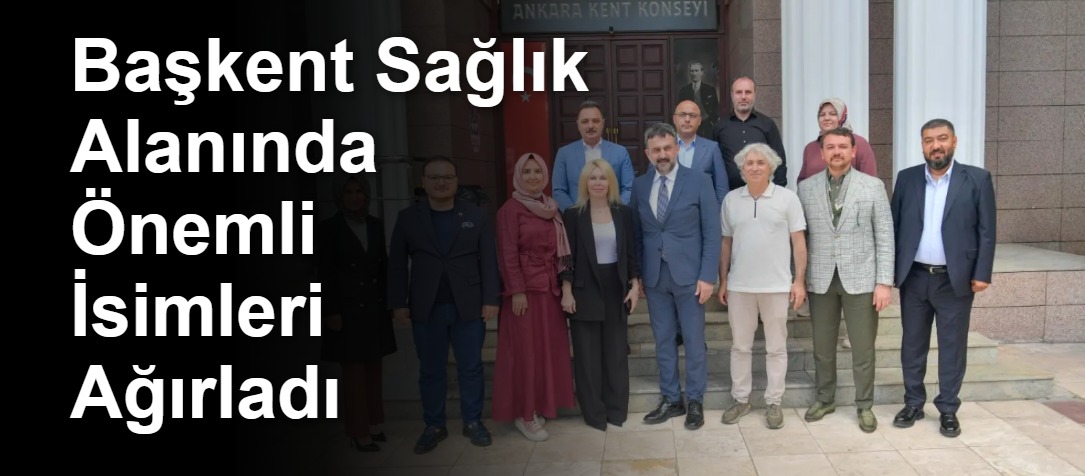 Başkent Sağlık Alanında Önemli İsimleri Ağırladı