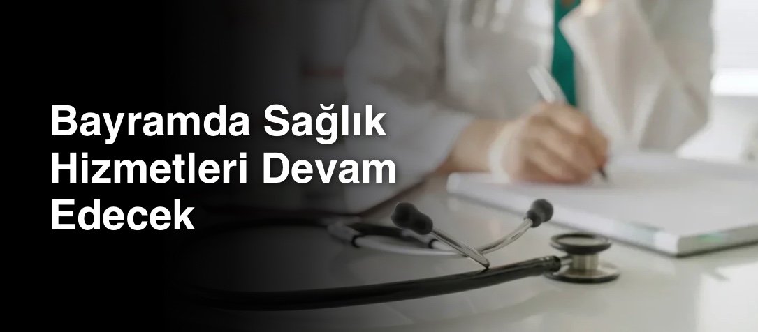 Bayramda Sağlık Hizmetleri Devam Edecek