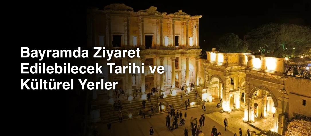 Bayramda Ziyaret Edilebilecek Tarihi ve Kültürel Yerler