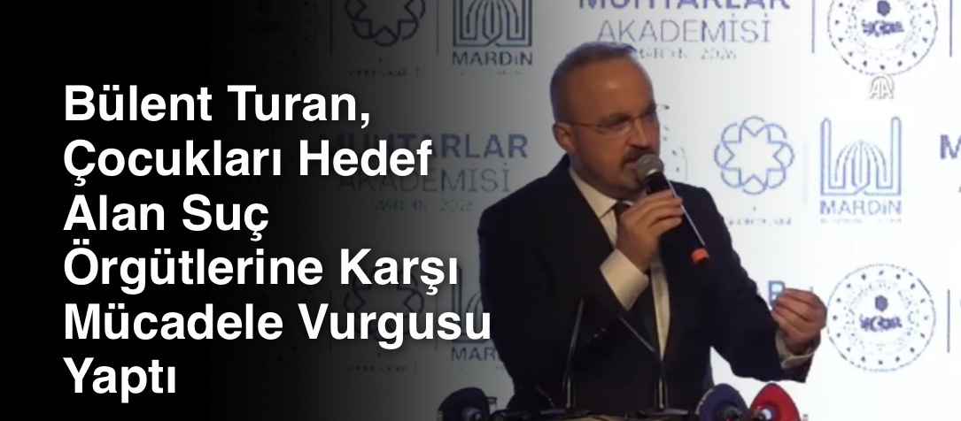 Bülent Turan, Çocukları Hedef Alan Suç Örgütlerine Karşı Mücadele Vurgusu Yaptı