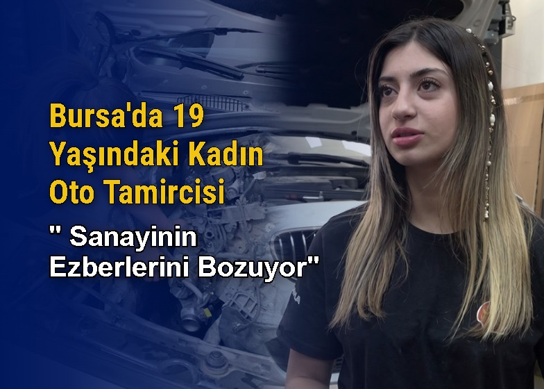 Bursa'da 19 Yaşındaki Kadın Oto Tamircisi Sanayinin Ezberlerini Bozuyor