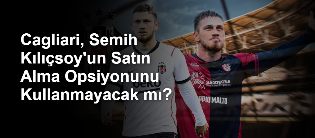 Cagliari, Semih Kılıçsoy'un Satın Alma Opsiyonunu Kullanmayacak mı?