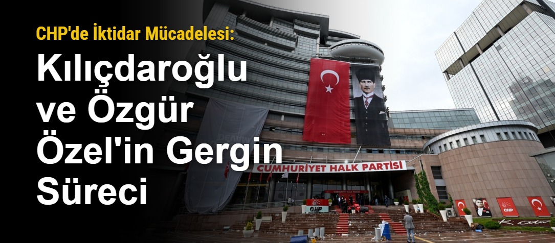 CHP'de İktidar Mücadelesi: Kılıçdaroğlu ve Özgür Özel'in Gergin Süreci