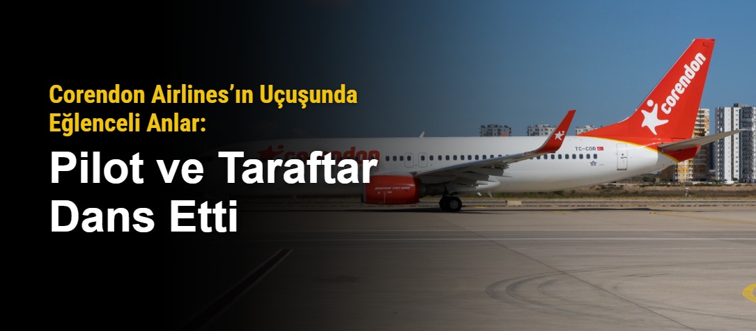 Corendon Airlines’ın Uçuşunda Eğlenceli Anlar: Pilot ve Taraftar Dans Etti