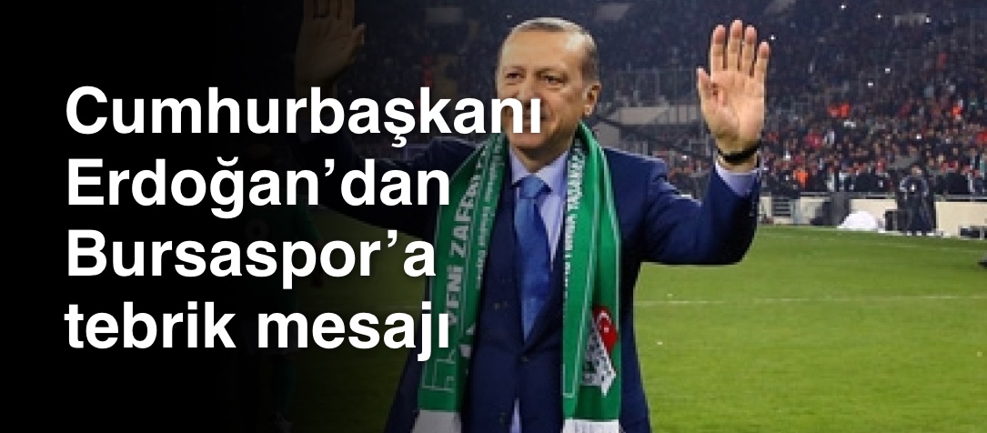 Cumhurbaşkanı Erdoğan, Bursa'da TFF 1. Lig'e yükselen Bursaspor'u mesajla tebrik etti