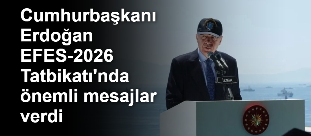 Cumhurbaşkanı Erdoğan EFES-2026 Tatbikatı'nda önemli mesajlar verdi