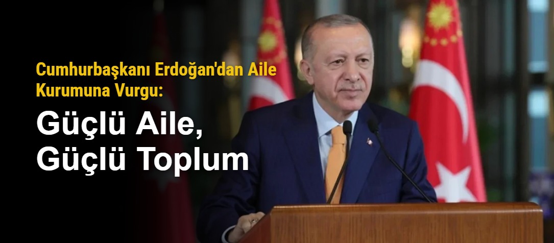 Cumhurbaşkanı Erdoğan'dan Aile Kurumuna Vurgu: Güçlü Aile, Güçlü Toplum