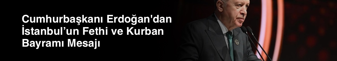 Cumhurbaşkanı Erdoğan'dan İstanbul’un Fethi ve Kurban Bayramı Mesajı
