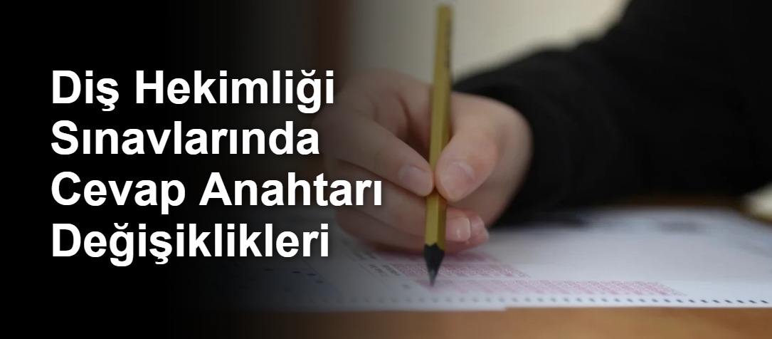 Diş Hekimliği Sınavlarında Cevap Anahtarı Değişiklikleri