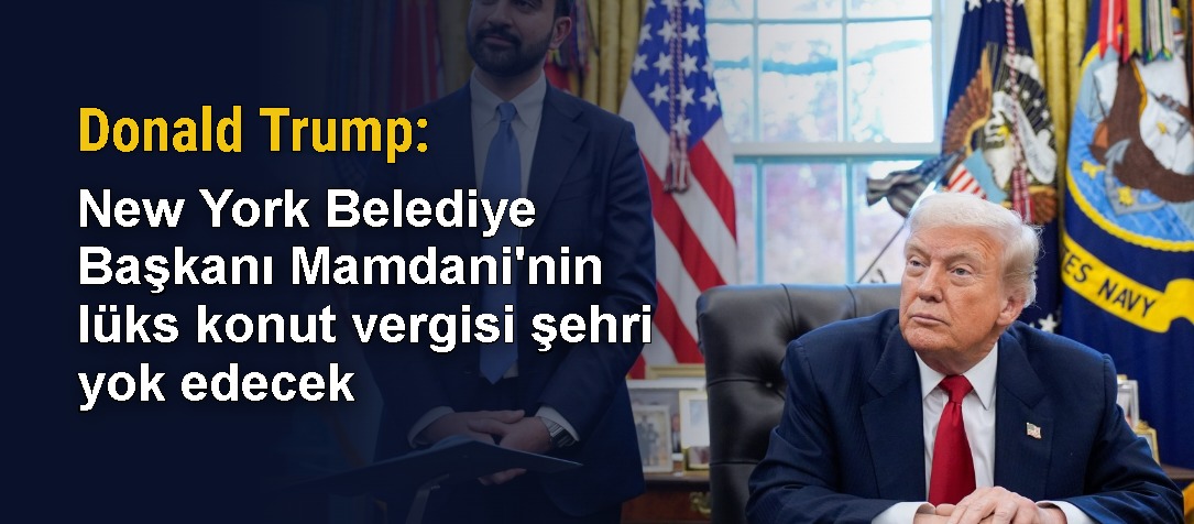 Donald Trump: New York Belediye Başkanı Mamdani'nin lüks konut vergisi şehri yok edecek