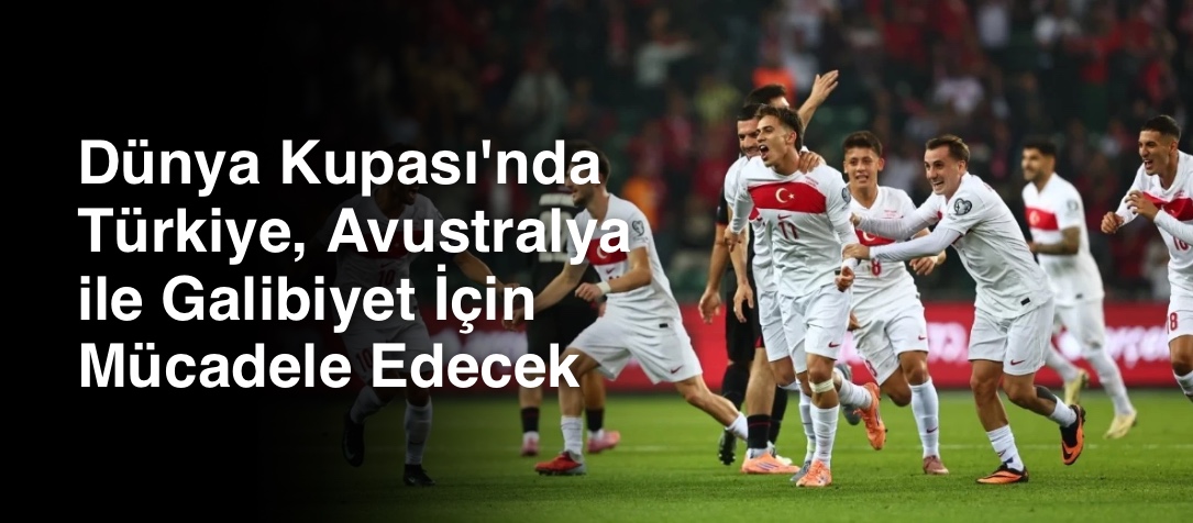 Dünya Kupası'nda Türkiye, Avustralya ile Galibiyet İçin Mücadele Edecek
