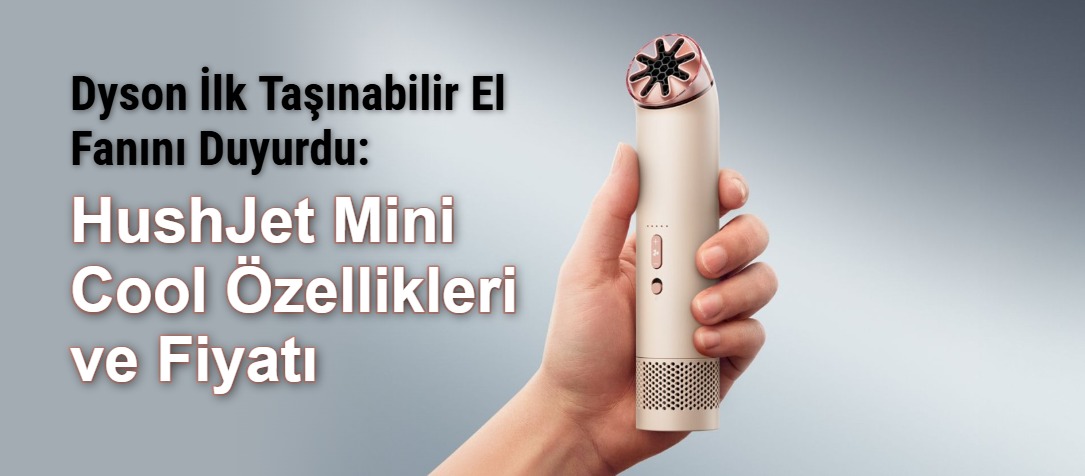 Dyson İlk Taşınabilir El Fanını Duyurdu: HushJet Mini Cool Özellikleri ve Fiyatı
