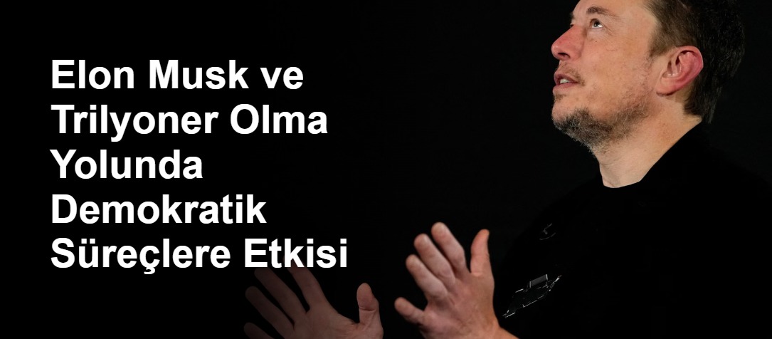 Elon Musk ve Trilyoner Olma Yolunda Demokratik Süreçlere Etkisi