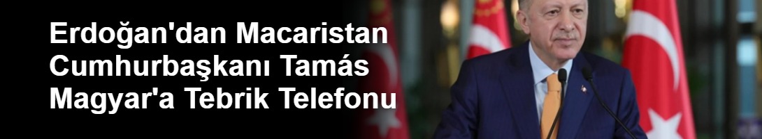 Erdoğan'dan Macaristan Başbakanı Magyar'a Tebrik: Stratejik Ortaklık Sürecek