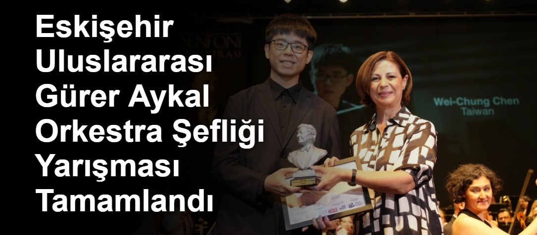 Eskişehir Uluslararası Gürer Aykal Orkestra Şefliği Yarışması Tamamlandı