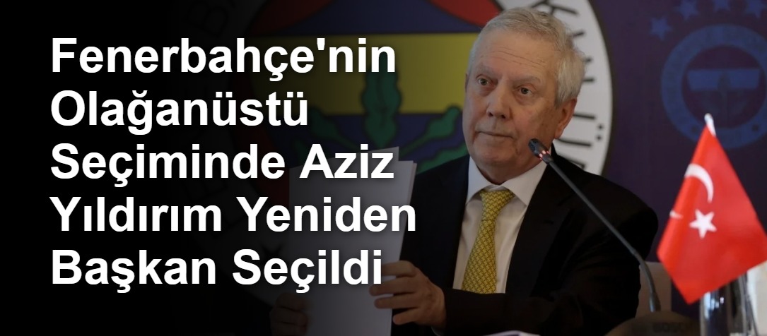 Fenerbahçe'nin Olağanüstü Seçiminde Aziz Yıldırım Yeniden Başkan Seçildi