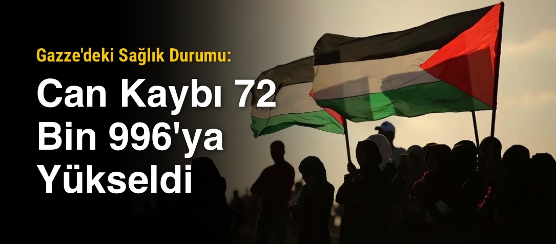 Gazze'deki Sağlık Durumu: Can Kaybı 72 Bin 996'ya Yükseldi